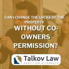 Can I Change the Locks of the Property Without Co-Owners’ Permission?