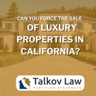 Can You Force the Sale of Luxury Properties in California?
