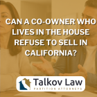 Can a Co-Owner Who Lives in the House Refuse to Sell in California?