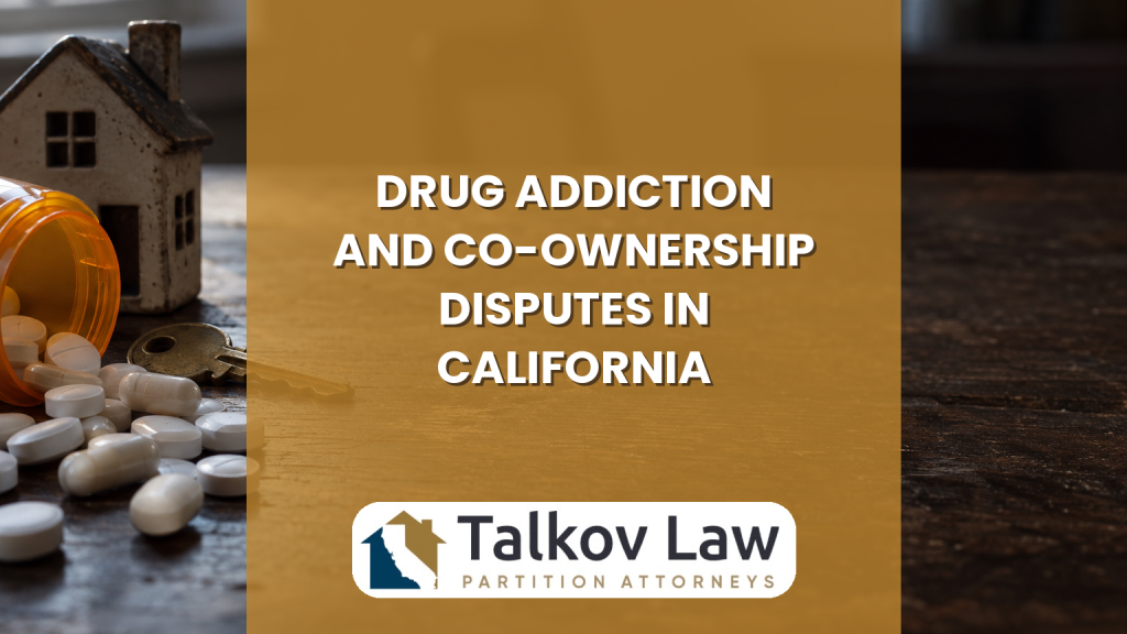 Drug Addiction and Co-Ownership Disputes in California